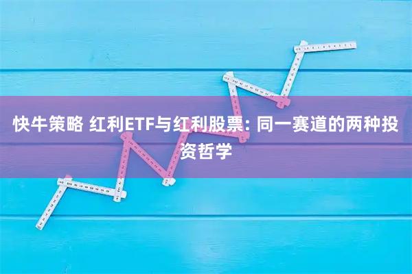 快牛策略 红利ETF与红利股票: 同一赛道的两种投资哲学