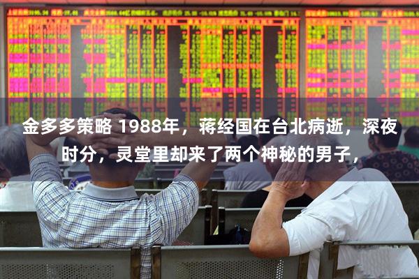 金多多策略 1988年，蒋经国在台北病逝，深夜时分，灵堂里却来了两个神秘的男子，