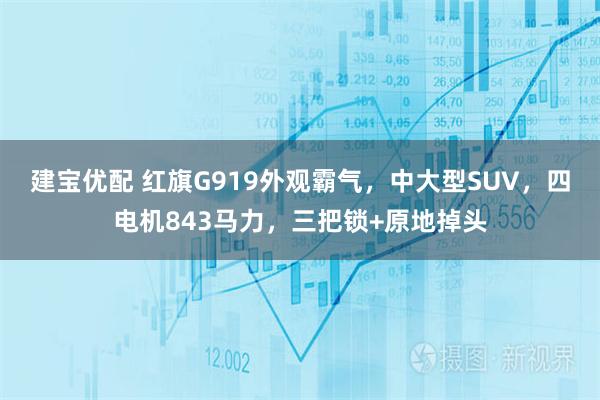 建宝优配 红旗G919外观霸气，中大型SUV，四电机843马力，三把锁+原地掉头